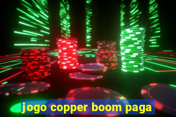 jogo copper boom paga